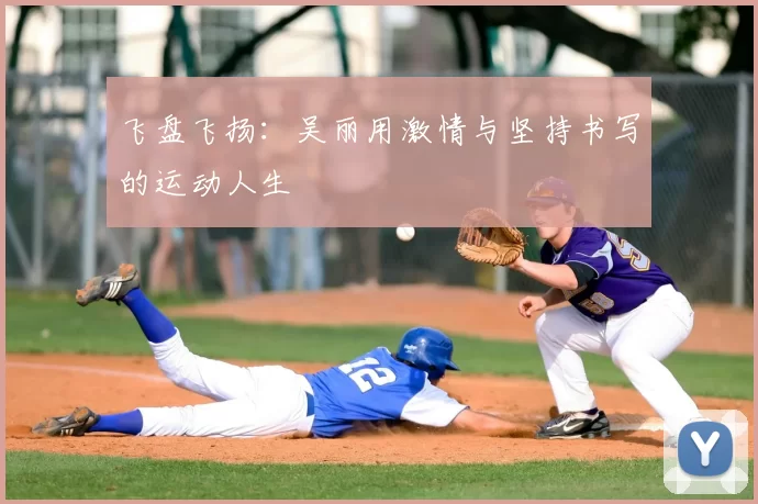飞盘飞扬:吴丽用激情与坚持书写的运动人生