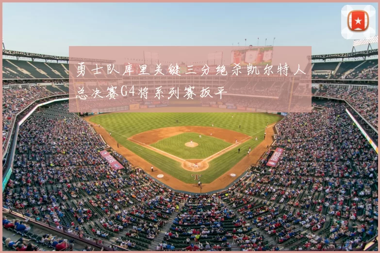 勇士队库里关键三分绝杀凯尔特人总决赛G4将系列赛扳平