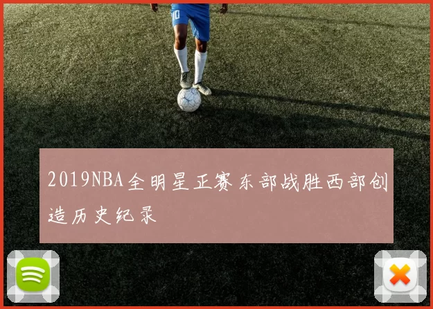 2019NBA全明星正赛东部战胜西部创造历史纪录