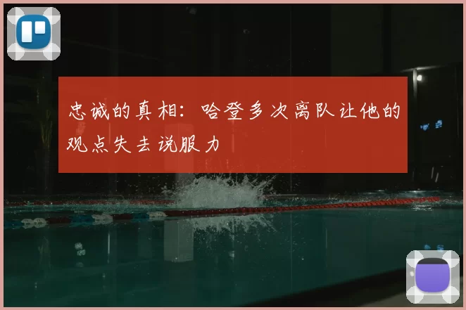 忠诚的真相:哈登多次离队让他的观点失去说服力
