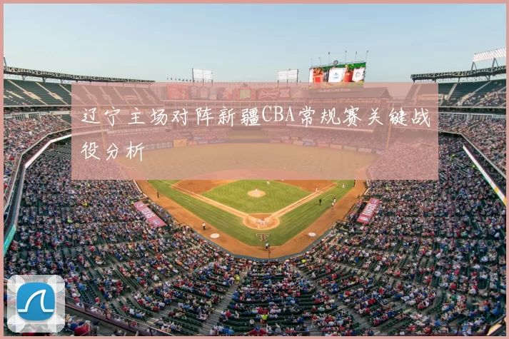 辽宁主场对阵新疆CBA常规赛关键战役分析
