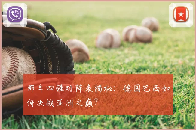 那年四强对阵表揭秘:德国巴西如何决战亚洲之巅?