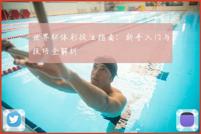 世界杯体彩投注指南：新手入门与技巧全解析