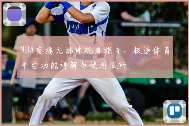 NBA直播无插件观看指南，极速体育平台功能详解与使用技巧