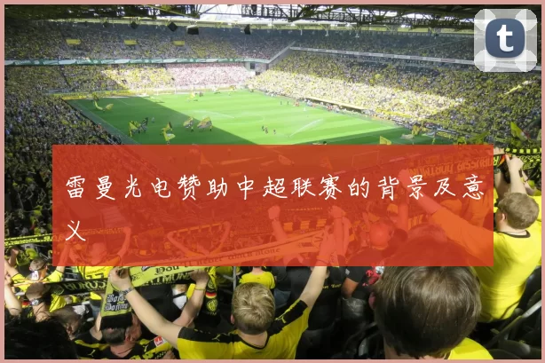 雷曼光电赞助中超联赛的背景及意义