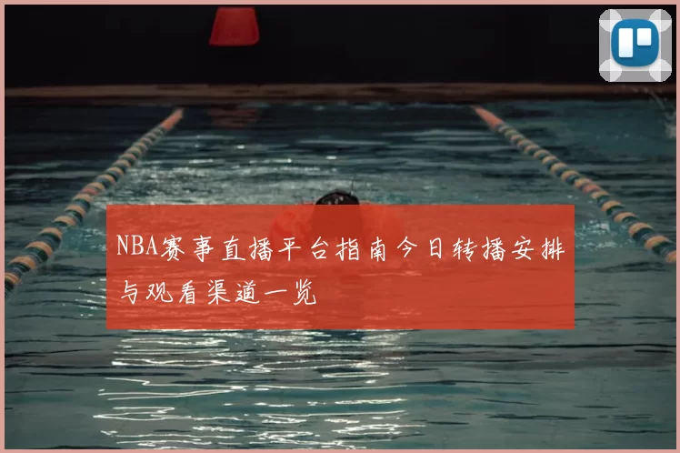 NBA赛事直播平台指南今日转播安排与观看渠道一览