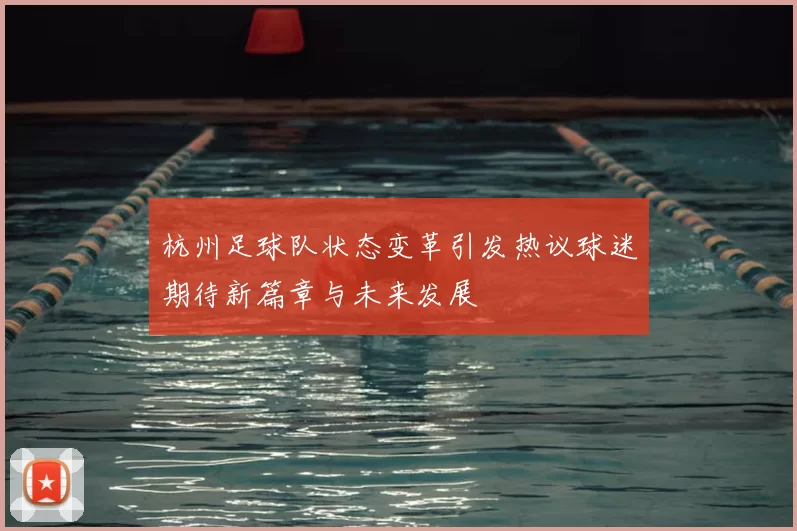 杭州足球队状态变革引发热议球迷期待新篇章与未来发展