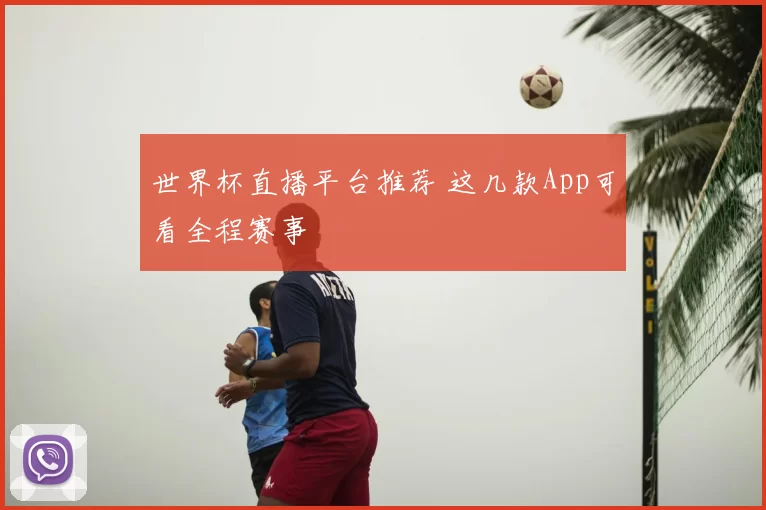 世界杯直播平台推荐 这几款App可看全程赛事