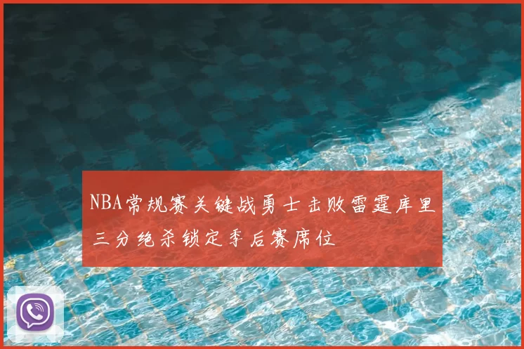 NBA常规赛关键战勇士击败雷霆库里三分绝杀锁定季后赛席位