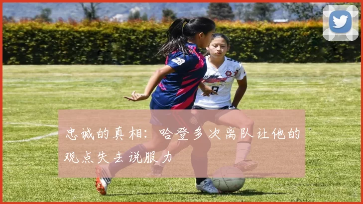 忠诚的真相：哈登多次离队让他的观点失去说服力