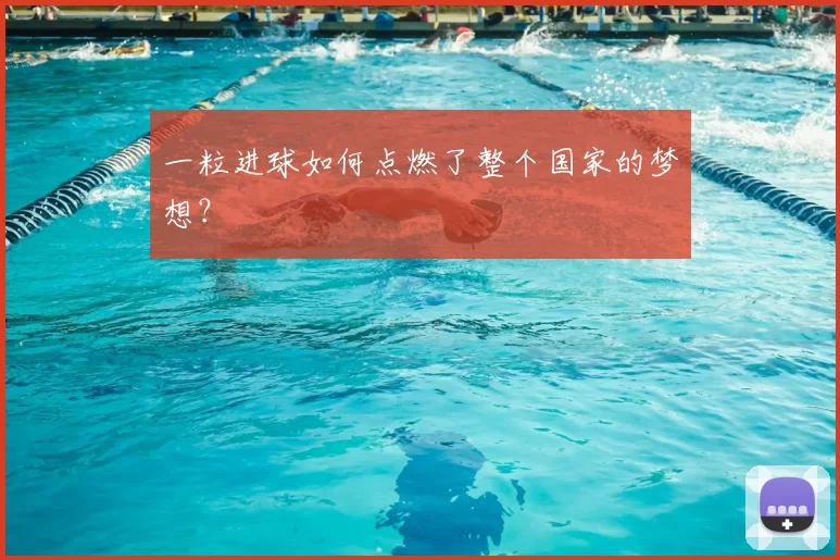 一粒进球如何点燃了整个国家的梦想？