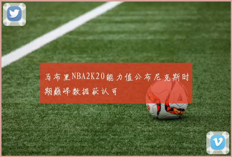 马布里NBA2K20能力值公布尼克斯时期巅峰数据获认可