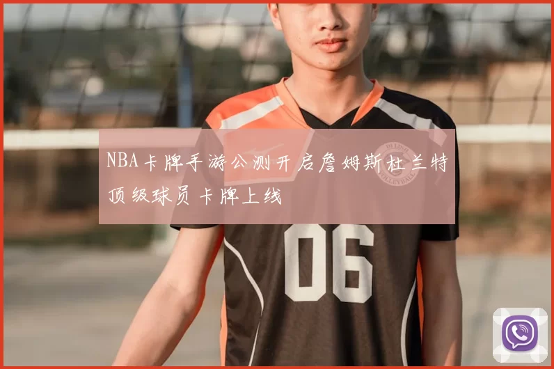 NBA卡牌手游公测开启詹姆斯杜兰特顶级球员卡牌上线