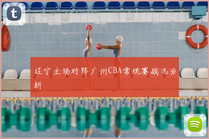 辽宁主场对阵广州CBA常规赛战况分析