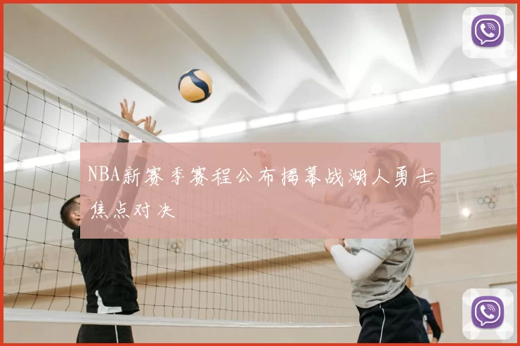 NBA新赛季赛程公布揭幕战湖人勇士焦点对决