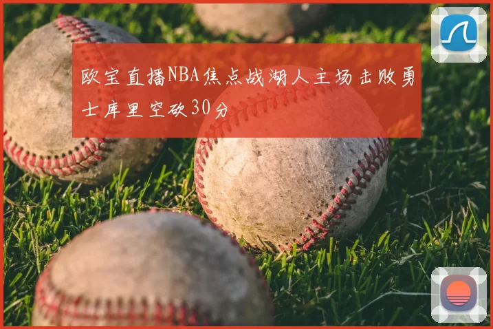 欧宝直播NBA焦点战湖人主场击败勇士库里空砍30分