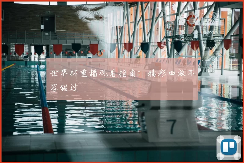 世界杯重播观看指南：精彩回放不容错过