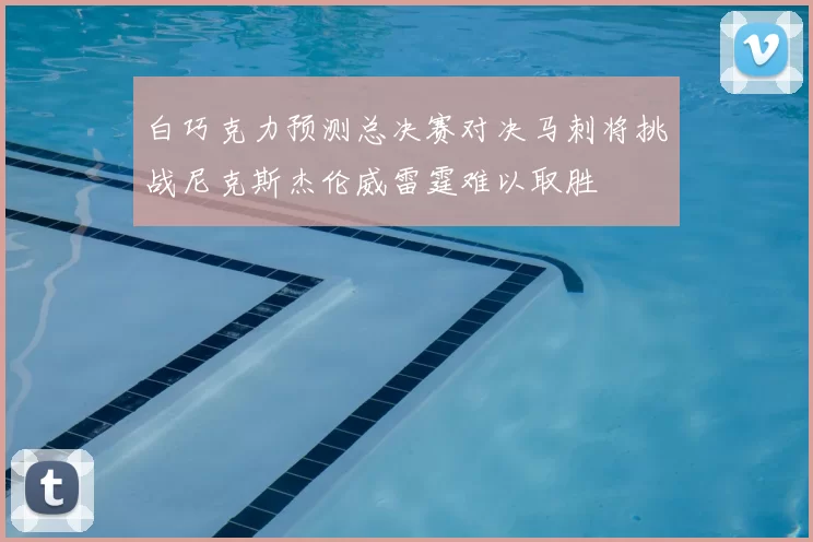 白巧克力预测总决赛对决马刺将挑战尼克斯杰伦威雷霆难以取胜