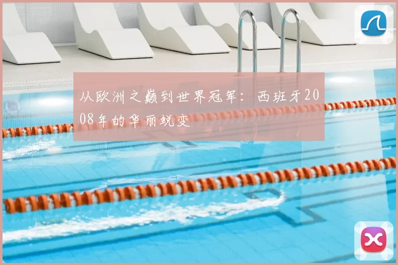 从欧洲之巅到世界冠军:西班牙2008年的华丽蜕变
